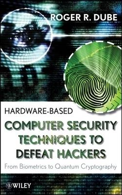 Hardware-based Computer Security Techniques to Defeat Hackers: From Biometr; Roger R. Dube; 2008