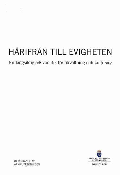 Härifrån till evigheten. SOU 2019:58. En långsiktig arkivpolitik för förvaltning och kulturarv : Betänkande från Arkivutredningen (Ku 2017:2); Sverige Arkivutredningen; 2019