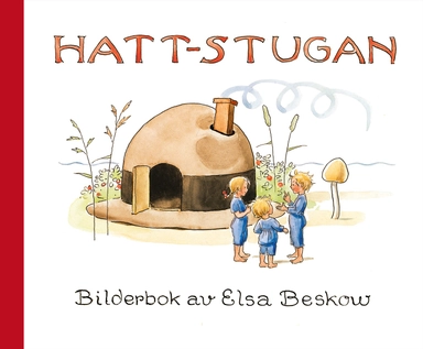 Hattstugan : en saga på vers med rim som barnen få hitta på själva; Elsa Beskow; 2017