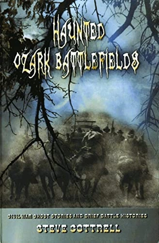 Haunted Ozark Battlefields: Civil War Ghost Stories and Brief Battle Histories; Steve Cottrell; 2010