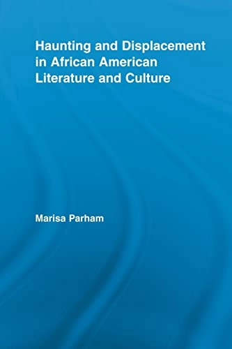 Haunting and Displacement in African American Literature and Culture; Marisa Parham; 2011