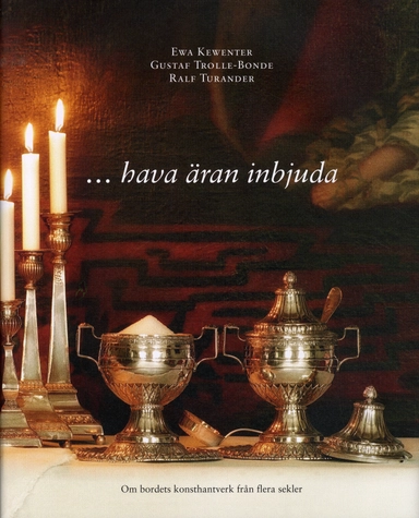 -hava äran inbjuda : om bordets konsthantverk från flera sekler; Ewa Kewenter, Gustaf Trolle-Bonde; 2009