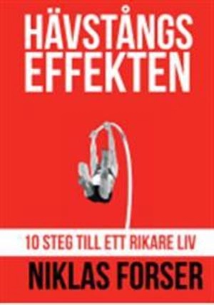 Hävstångseffekten : 10 steg till ett rikare liv; Niklas Forser; 2012