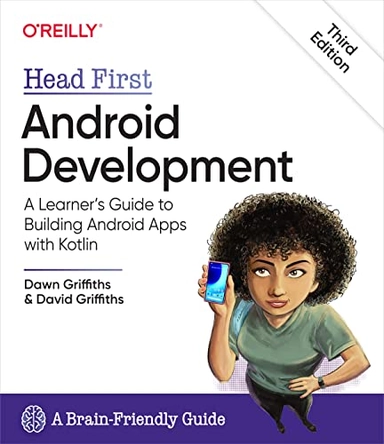 Head first Android development : a learner's guide to building Android apps with Kotlin; Dawn Griffiths; 2022