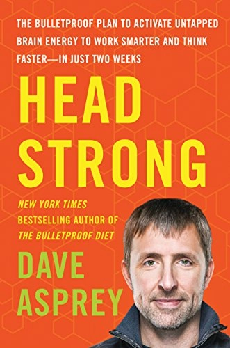 Head strong : the bulletproof plan to activate untapped brain energy to work smarter and think faster-in just two weeks; Dave Asprey; 2016
