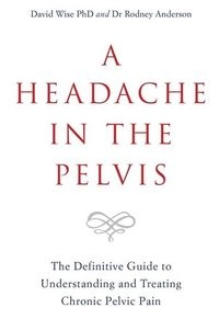 Headache in the Pelvis; David Wise Phd, Rodney Anderson, David Wise Phd, Dr Rodney Anderson, David Wise; 2018