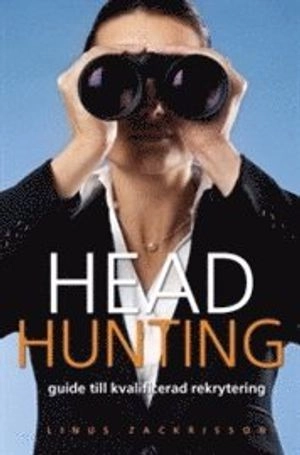 Headhunting : guide till kvalificerad rekrytering; Linus Zackrisson; 2006