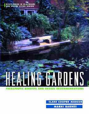 Healing Gardens: Therapeutic Benefits and Design Recommendations; Clare Cooper Marcus; 1999