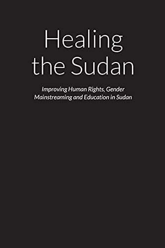 Healing the Sudan   Improving Human Rights, Gender Mainstreaming and Education in the Republic of Sudan; Dr. Mark O'Doherty