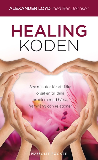 Healingkoden : sex minuter för att läka orsaken till dina problem med hälsa; Alexander Loyd, Ben Johnson; 2016