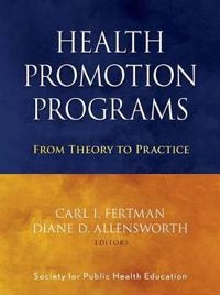 Health Promotion Programs: From Theory to Practice; Editor:Carl I. Fertman, Editor:Diane D. Allensworth; 2010
