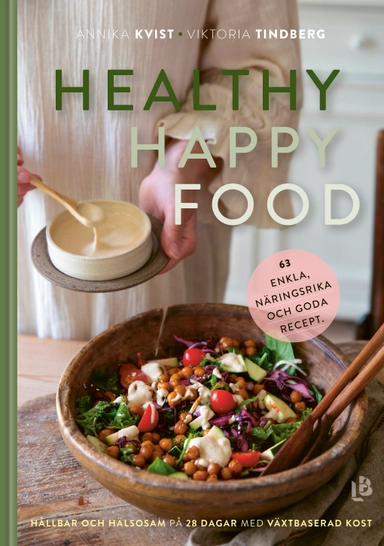 Healthy happy food : hållbar och hälsosam på 28 dagar med växtbaserad kost; Annika Kvist, Viktoria Tindberg; 2021