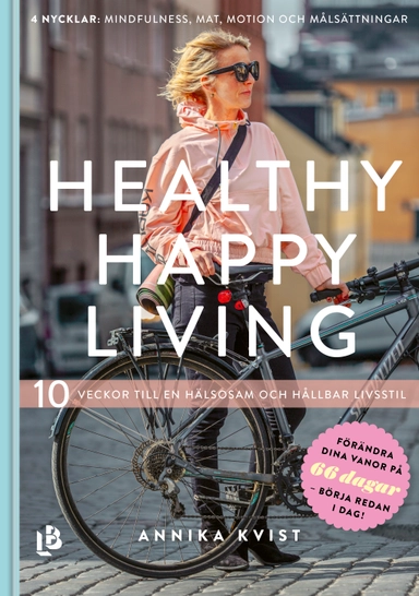 Healthy happy living : 10 veckor till en hållbar och hälsosam livsstil; Annika Kvist; 2019