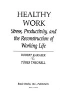 Healthy work : stress, productivity, and the reconstruction of working life