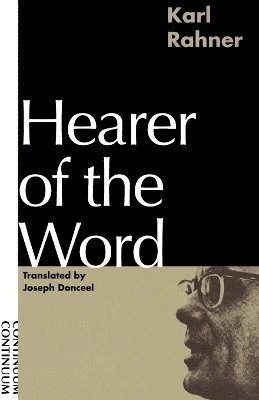 Hearer of the word : laying the foundation for a philosophy of religion; Karl Rahner; 1994
