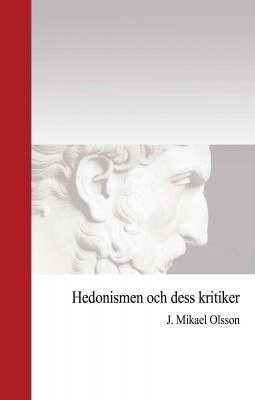Hedonismen och dess kritiker; J. Mikael Olsson; 2016