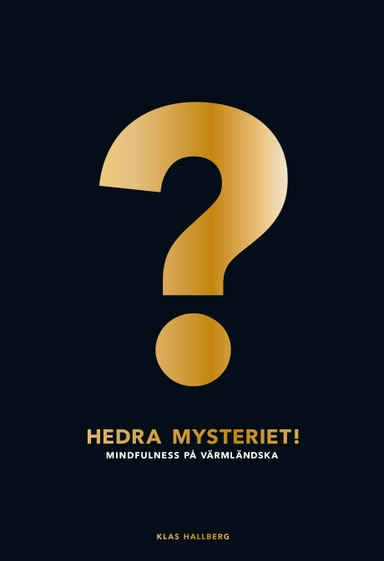 Hedra mysteriet! : mindfulness på värmländska; Klas Hallberg; 2013