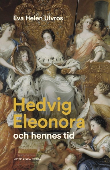 Hedvig Eleonora och hennes tid; Eva Helen Ulvros; 2023