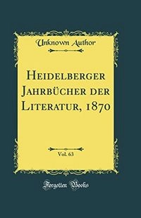 Heidelberger Jahrbücher Der Literatur, 1870, Vol. 63 (Classic Reprint); UNKNOWN. AUTHOR; 2018