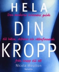 Hela din kropp Den moderna kvinnans guide till hälsa, skönhet och välbefinn; Nicola Moulton; 2003