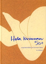 Hela kvinnan 50+ : inspirationsbok om kvinnors hälsa