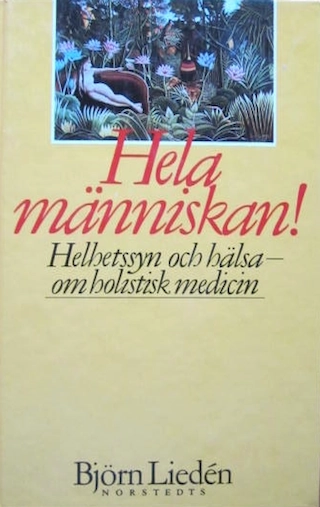 Hela människan! : helhetssyn och hälsa : om holistisk medicin; Björn Liedén; 1985