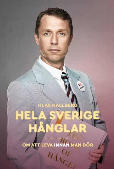 Hela Sverige hånglar : om att leva innan man dör; Klas Hallberg; 2018