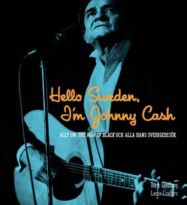Hello Sweden, I'm Johnny Cash : allt om The Man in Black och alla hans Sverigebesök; Börje Lundberg, Lasse Lindfors; 2007