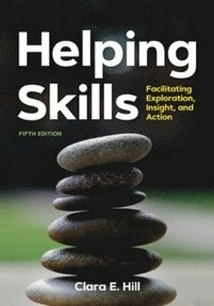 Helping skills : facilitating exploration, insight, and action; Clara E. Hill; 2020
