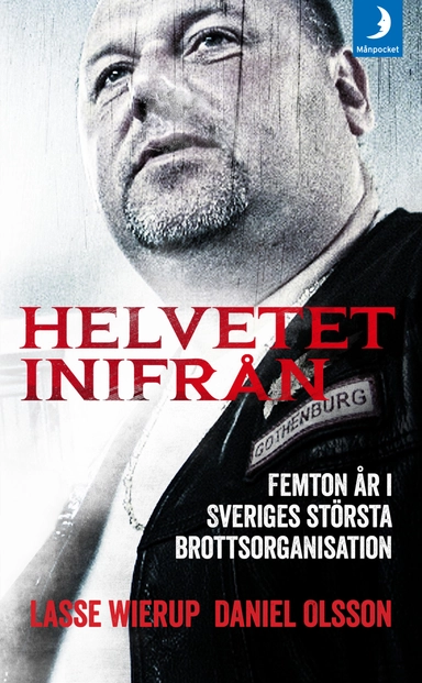 Helvetet inifrån : femton år i Sveriges största brottsorganisation; Daniel Olsson, Lasse Wierup; 2013