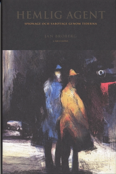 Hemlig agent : spionage och sabotage genom tiderna; Jan Broberg; 2006