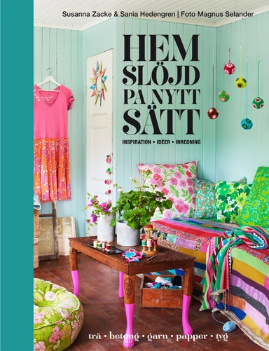 Hemslöjd på nytt sätt - inspiration, idéer, inredning; Susanna Zacke, Sania Hedengren; 2013