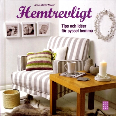 Hemtrevligt : tips och idéer för pyssel hemma; Anne-Marte Waleur; 2010