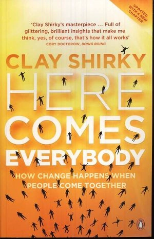 Here comes everybody : how change happens when people come together; Clay Shirky; 2009