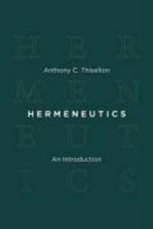 Hermeneutics : an introduction; Anthony C. Thiselton; 2009