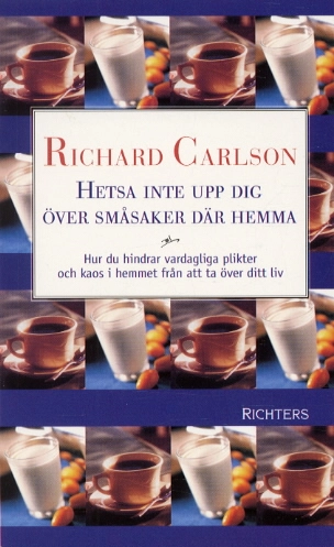 Hetsa inte upp dig över småsaker där hemma; Richard Carlson; 2003