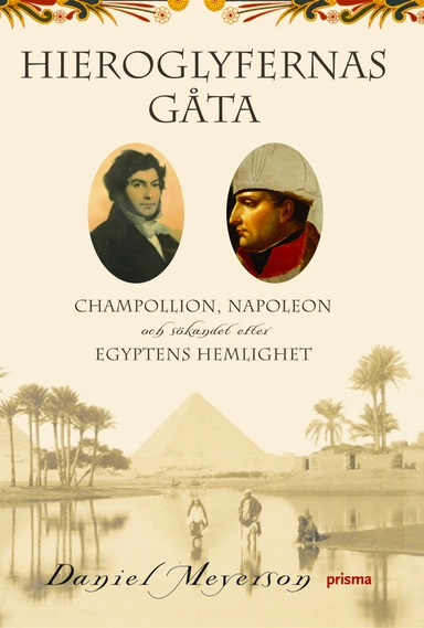 Hieroglyfernas gåta : Champollion, Napoleon och sökandet efter Egyptens hemlighet; Daniel Meyersson; 2004