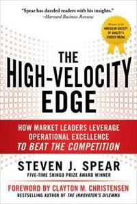 High-Velocity Edge: How Market Leaders Leverage Operational Excellence to Beat the Competition ; Steven Spear, Steven J Spear; 2010