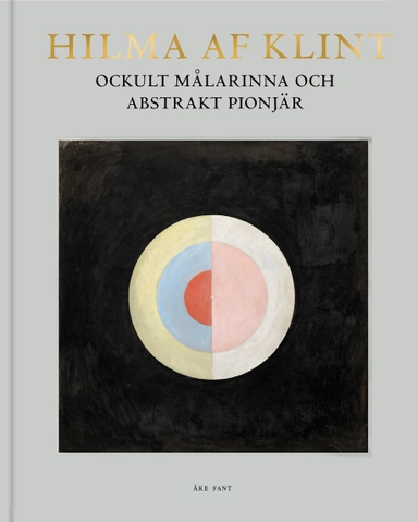 Hilma af Klint : ockult målarinna och abstrakt pionjär; Åke Fant; 2021