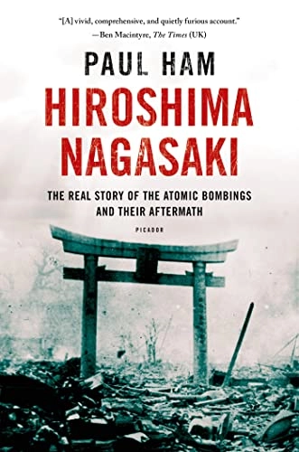 Hiroshima Nagasaki : the real story of the atomic bombings and their aftermath; Paul Ham; 2015