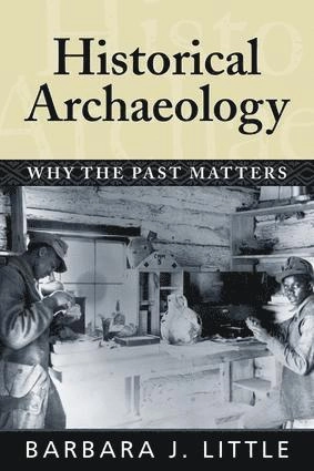 Historical archaeology : why the past matters; Barbara J. Little; 2007