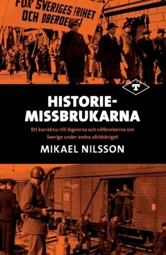 Historiemissbrukarna : ett korrektur till lögnerna och villfarelserna om Sverige under andra världskriget; Mikael Nilsson; 2022