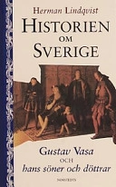 Historien om Sverige. Historien om Gustav Vasa och hans söner och döttrar; Herman Lindqvist; 2000