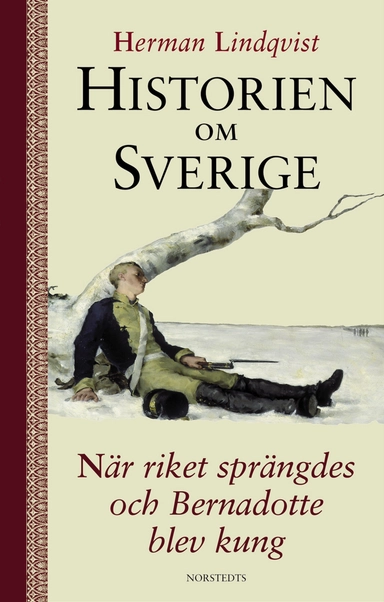Historien om Sverige. När riket sprängdes och Bernadotte blev kung; Herman Lindqvist; 2002