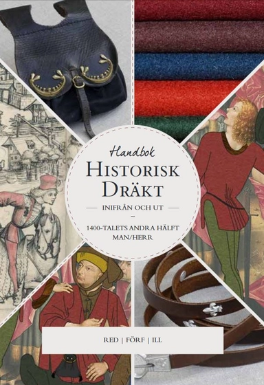 Historisk dräkt - inifrån och ut: Mansdräkten under 1400-talets andra hälft; Anna Malmborg, Willhelm Schütz, Helena Alm, Hanna Tunberg; 2017