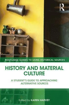 History and material culture : a student's guide to approaching alternative; Karen Harvey; 2018