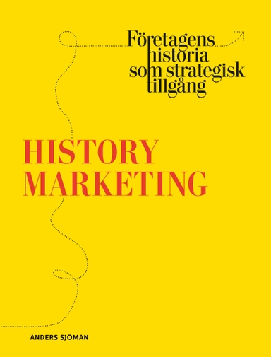 History marketing : företagens historia som strategisk tillgång; Anders Sjöman; 2023