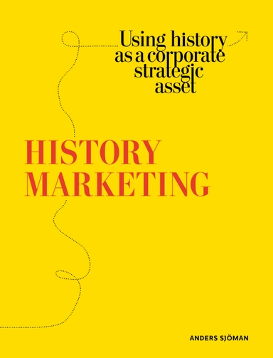 History marketing : using history as a corporate strategic asset; Anders Sjöman; 2023