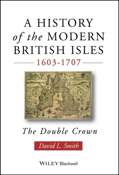 History of the modern british isles, 1603-1707 - the double crown; David Lee Smith; 1998