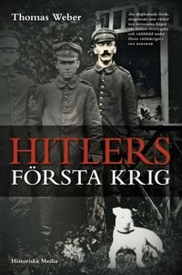 Hitlers första krig : Adolf Hitler, soldaterna vid Regiment List och första världskriget; Thomas Weber; 2011